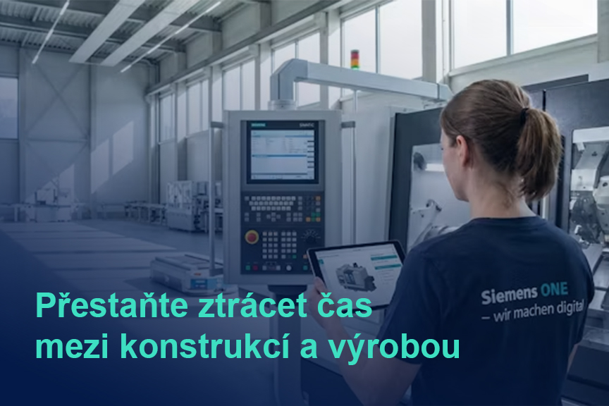 Přestaňte ztrácet čas mezi konstrukcí a výrobou Přestaňte ztrácet čas mezi konstrukcí a výrobou